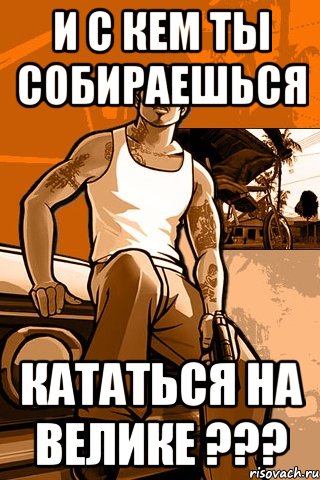 И с кем ты собираешься Кататься на велике ???, Мем GTA