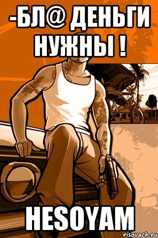 -Бл@ деньги нужны ! HESOYAM, Мем GTA