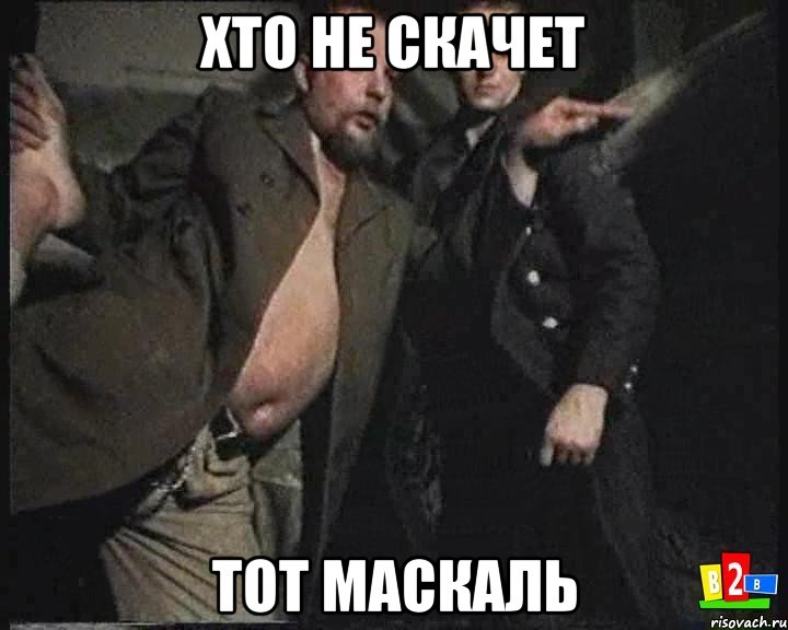 ХТО НЕ СКАЧЕТ ТОТ МАСКАЛЬ