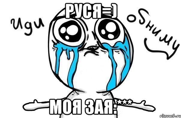 Руся=) Моя зая:***, Мем Иди обниму