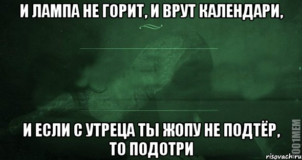 и лампа не горит, и врут календари, и если с утреца ты жопу не подтёр, то подотри, Мем Игра слов 2