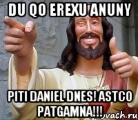 du qo erexu anuny piti daniel dnes! astco patgamna!!!, Мем Иисус