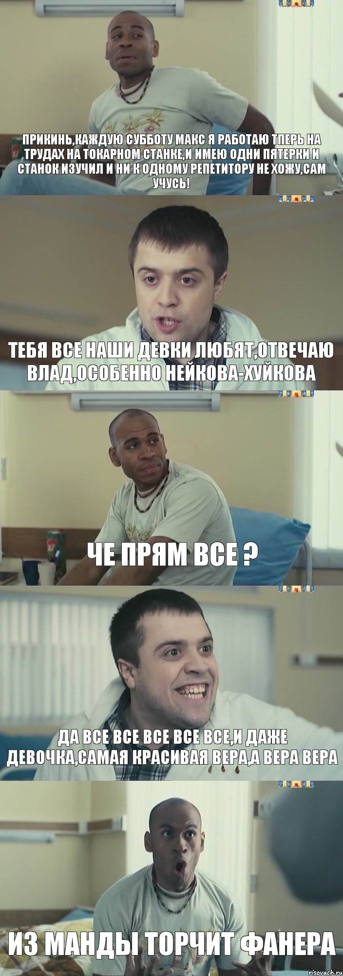 ПРИКИНЬ,КАЖДУЮ СУББОТУ МАКС Я РАБОТАЮ ТПЕРЬ НА ТРУДАХ НА ТОКАРНОМ СТАНКЕ,И ИМЕЮ ОДНИ ПЯТЕРКИ И СТАНОК ИЗУЧИЛ И НИ К ОДНОМУ РЕПЕТИТОРУ НЕ ХОЖУ,САМ УЧУСЬ! ТЕБЯ ВСЕ НАШИ ДЕВКИ ЛЮБЯТ,ОТВЕЧАЮ ВЛАД,ОСОБЕННО НЕЙКОВА-ХУЙКОВА ЧЕ ПРЯМ ВСЕ ? ДА ВСЕ ВСЕ ВСЕ ВСЕ ВСЕ,и даже девочка,самая красивая ВЕРА,А ВЕРА ВЕРА ИЗ МАНДЫ ТОРЧИТ ФАНЕРА, Комикс Интерны