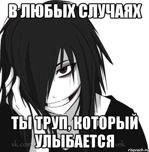 В любых случаях ты труп, который улыбается, Мем Jeff the killer