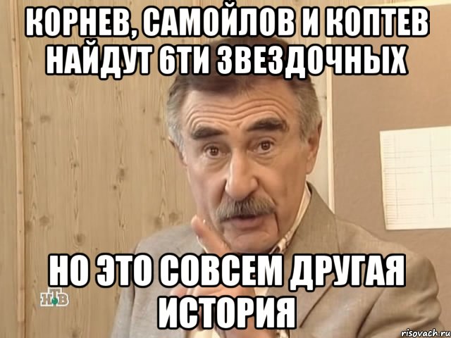 Корнев, Самойлов и Коптев найдут 6ти звездочных но это совсем другая история, Мем Каневский (Но это уже совсем другая история)