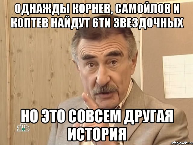 Однажды Корнев, Самойлов и Коптев найдут 6ти звездочных но это совсем другая история, Мем Каневский (Но это уже совсем другая история)