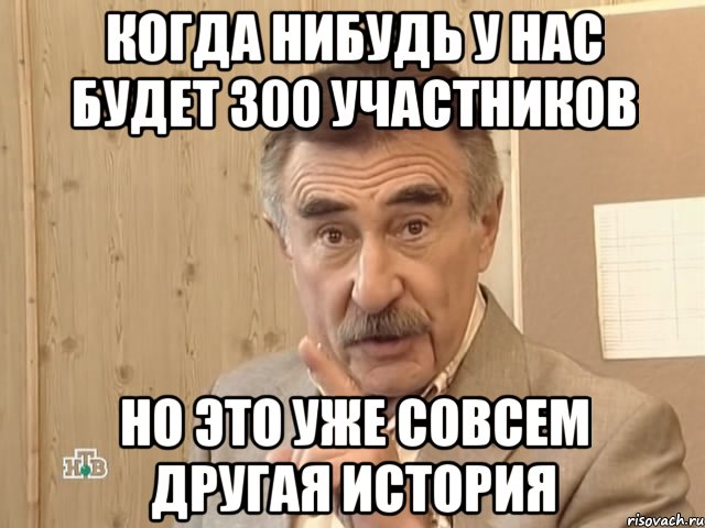 Когда нибудь у нас будет 300 участников но это уже совсем другая история, Мем Каневский (Но это уже совсем другая история)