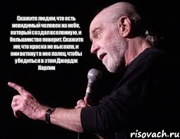 Скажите людям, что есть невидимый человек на небе, который создал вселенную, и большинство поверит. Скажите им, что краска не высохла, и они воткнут в нее палец, чтобы убедиться в этом Джордж Карлин, Комикс Карлин