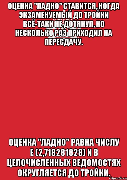 Оценка "ладно" ставится, когда экзаменуемый до тройки всё-таки не дотянул, но несколько раз приходил на пересдачу. Оценка "ладно" равна числу e (2,718281828) и в целочисленных ведомостях округляется до тройки., Комикс Keep Calm 3