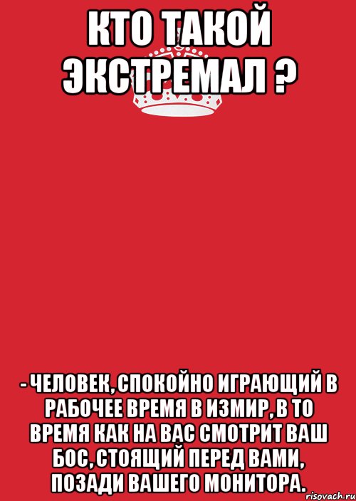 Кто такой экстремал ? - Человек, спокойно играющий в рабочее время в Измир, в то время как на вас смотрит ваш бос, стоящий перед вами, позади вашего монитора., Комикс Keep Calm 3