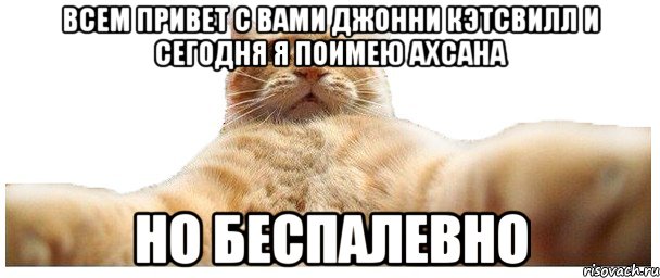 всем привет с вами джонни кэтсвилл и сегодня я поимею ахсана но беспалевно, Мем   Кэтсвилл