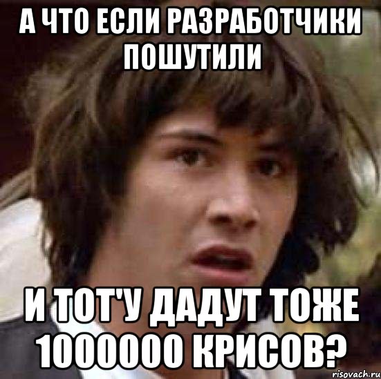 А что если разработчики пошутили и ТОТ'у дадут тоже 1000000 крисов?, Мем А что если (Киану Ривз)