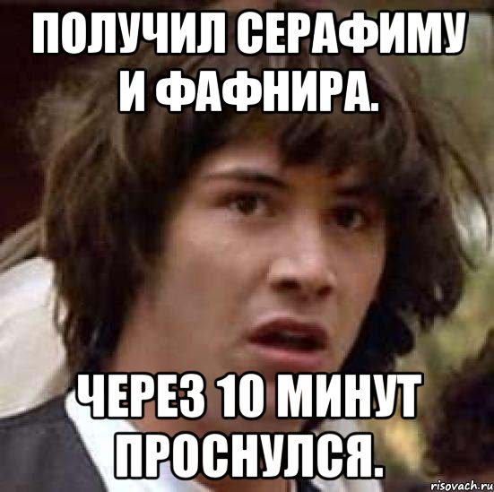 Получил Серафиму и Фафнира. Через 10 минут проснулся., Мем А что если (Киану Ривз)