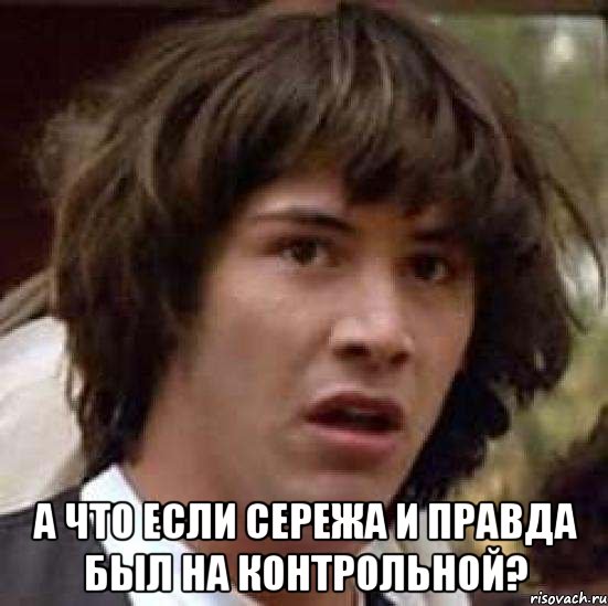  а что если Сережа и правда был на контрольной?, Мем А что если (Киану Ривз)