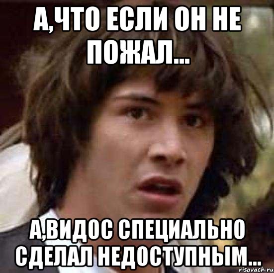 А,что если он не пожал... А,видос специально сделал недоступным..., Мем А что если (Киану Ривз)