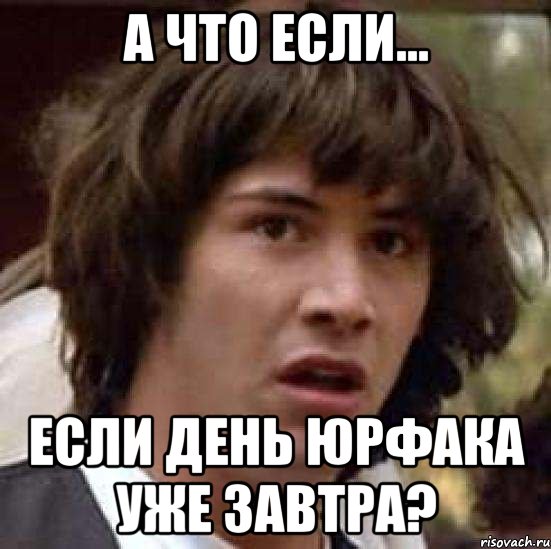 А что если... Если день юрфака уже завтра?, Мем А что если (Киану Ривз)