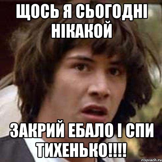 Щось я сьогодні нікакой Закрий ебало і спи тихенько!!!!, Мем А что если (Киану Ривз)