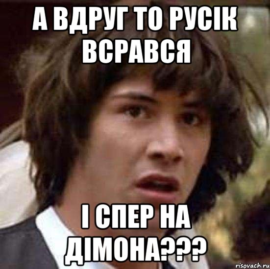 а вдруг то русік всрався і спер на дімона???, Мем А что если (Киану Ривз)