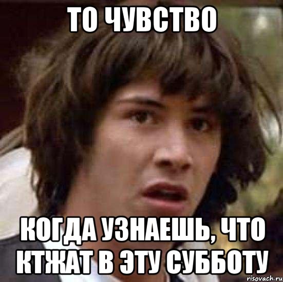 то чувство когда узнаешь, что КТЖАТ в эту субботу, Мем А что если (Киану Ривз)