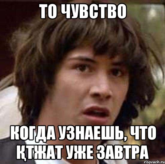 то чувство когда узнаешь, что ҚТЖАТ уже завтра, Мем А что если (Киану Ривз)