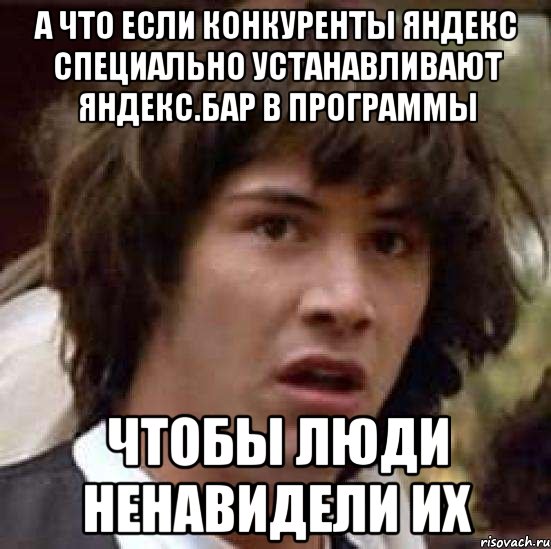 А что если конкуренты Яндекс специально устанавливают яндекс.бар в программы чтобы люди ненавидели их, Мем А что если (Киану Ривз)