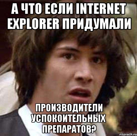 а что если internet explorer придумали производители успокоительных препаратов?, Мем А что если (Киану Ривз)