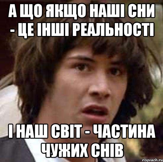 а що якщо наші сни - це інші реальності і наш світ - частина чужих снів, Мем А что если (Киану Ривз)