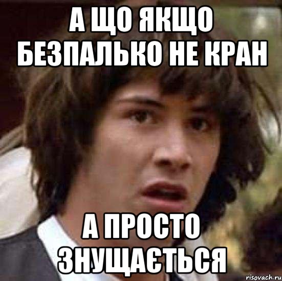 А що якщо безпалько не кран А просто знущається, Мем А что если (Киану Ривз)