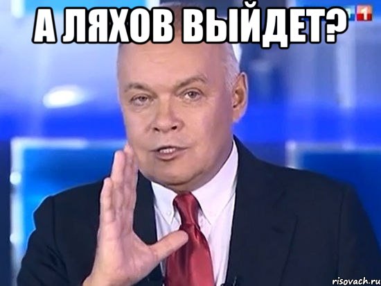 А ЛЯХОВ ВЫЙДЕТ? 