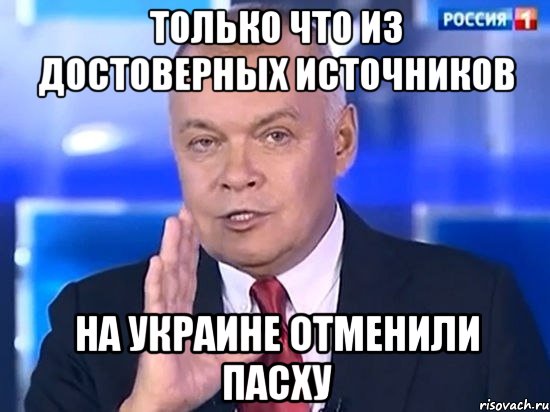 только что из достоверных источников на украине отменили пасху, Мем Киселёв 2014