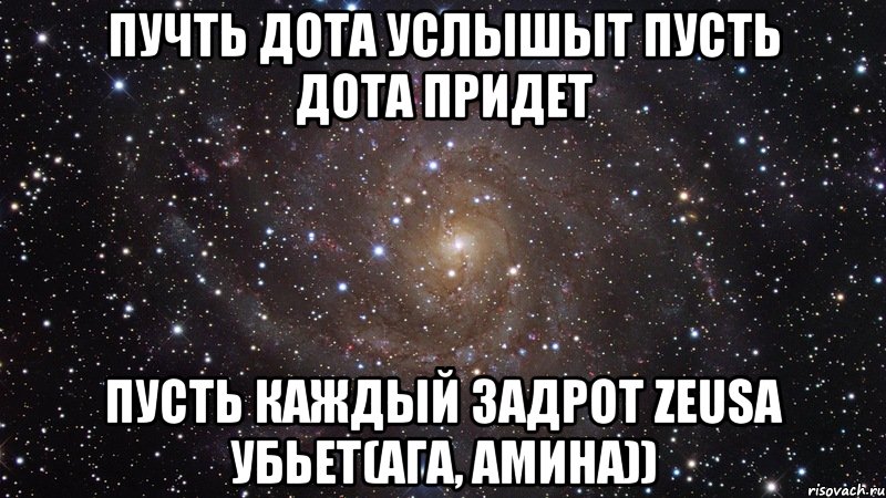 пучть дота услышыт пусть дота придет пусть каждый задрот zeusa убьет(АГА, Амина)), Мем  Космос (офигенно)