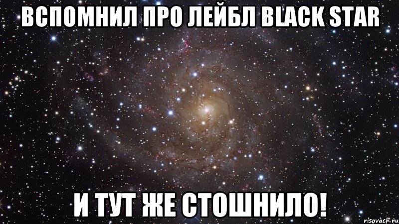 вспомнил про лейбл Black Star и тут же стошнило!, Мем  Космос (офигенно)