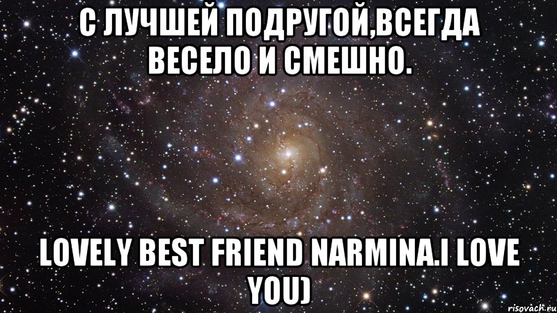 С лучшей подругой,всегда весело и смешно. Lovely best friend Narmina.I love you), Мем  Космос (офигенно)