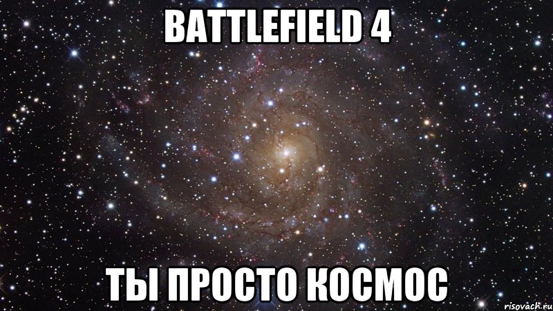 Battlefield 4 ты просто космос, Мем  Космос (офигенно)