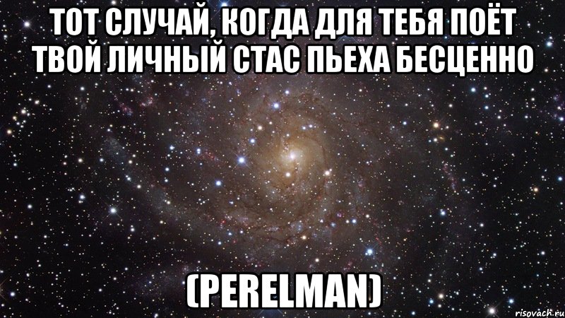 Тот случай, когда для тебя поёт твой личный Стас Пьеха бесценно (PERELMAN), Мем  Космос (офигенно)