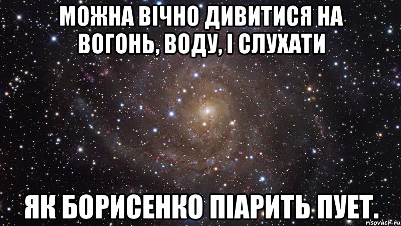 можна вічно дивитися на вогонь, воду, і слухати як Борисенко піарить ПУЕТ., Мем  Космос (офигенно)