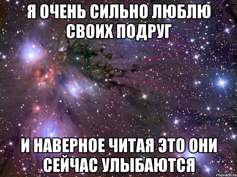 Я очень сильно люблю своих подруг И наверное читая это они сейчас улыбаются, Мем Космос