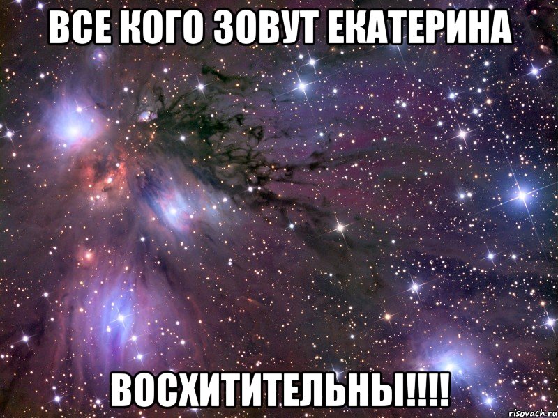 все кого зовут Екатерина ВОСХИТИТЕЛЬНЫ!!!!, Мем Космос