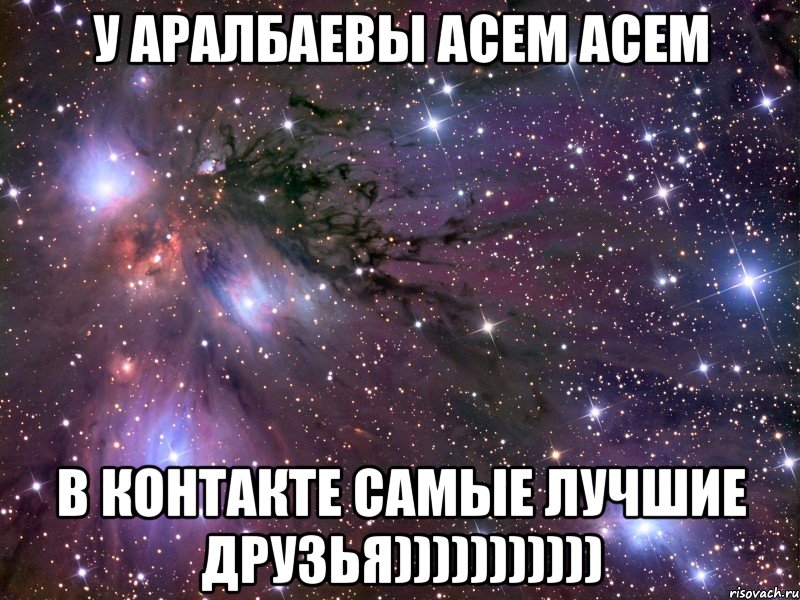 У Аралбаевы Асем Асем в контакте самые лучшие друзья))))))))))), Мем Космос