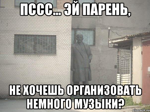 Пссс... Эй парень, не хочешь организовать немного музыки?, Мем  Ленин за углом (пс, парень)