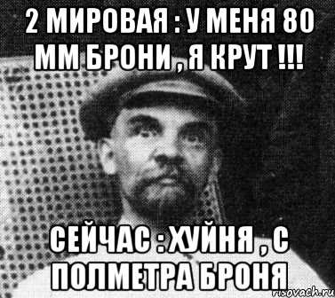 2 мировая : у меня 80 мм брони , я крут !!! Сейчас : Хуйня , с полметра броня, Мем   Ленин удивлен