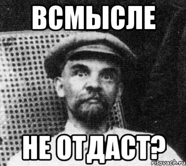 Всмысле не отдаст?, Мем   Ленин удивлен