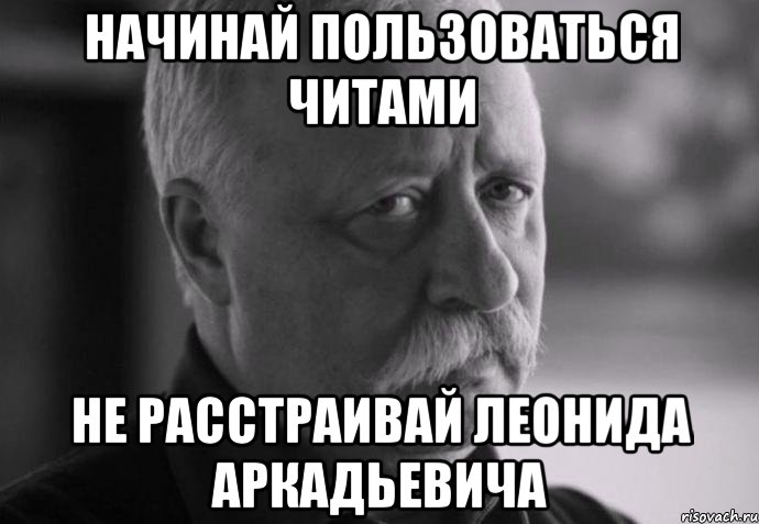 Начинай пользоваться читами Не расстраивай Леонида Аркадьевича, Мем Не расстраивай Леонида Аркадьевича