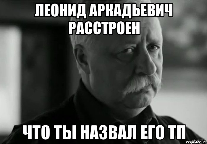 Леонид Аркадьевич расстроен Что ты назвал его тп, Мем Не расстраивай Леонида Аркадьевича