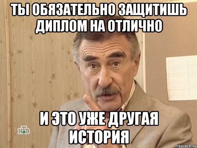 ты обязательно защитишь диплом на отлично и это уже другая история, Мем Каневский (Но это уже совсем другая история)