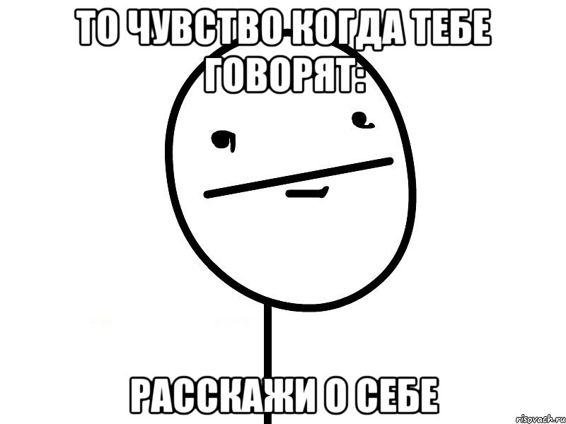 То чувство когда тебе говорят: Расскажи о себе, Мем Покерфэйс