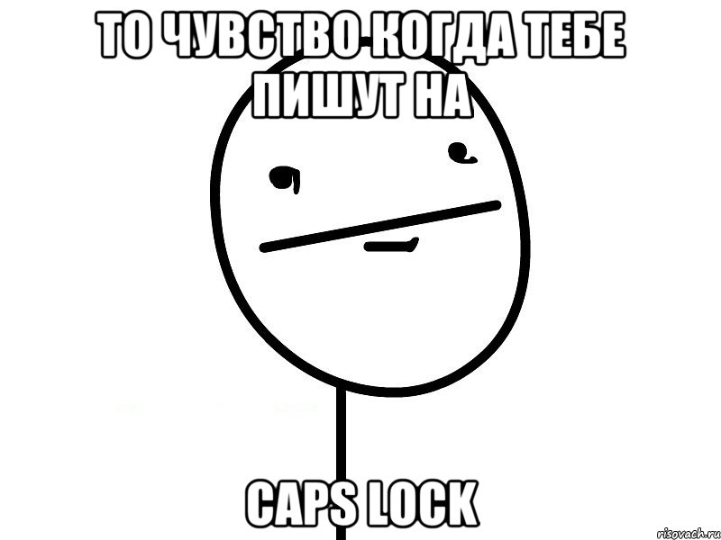 То чувство когда тебе пишут на CAPS LOCK, Мем Покерфэйс