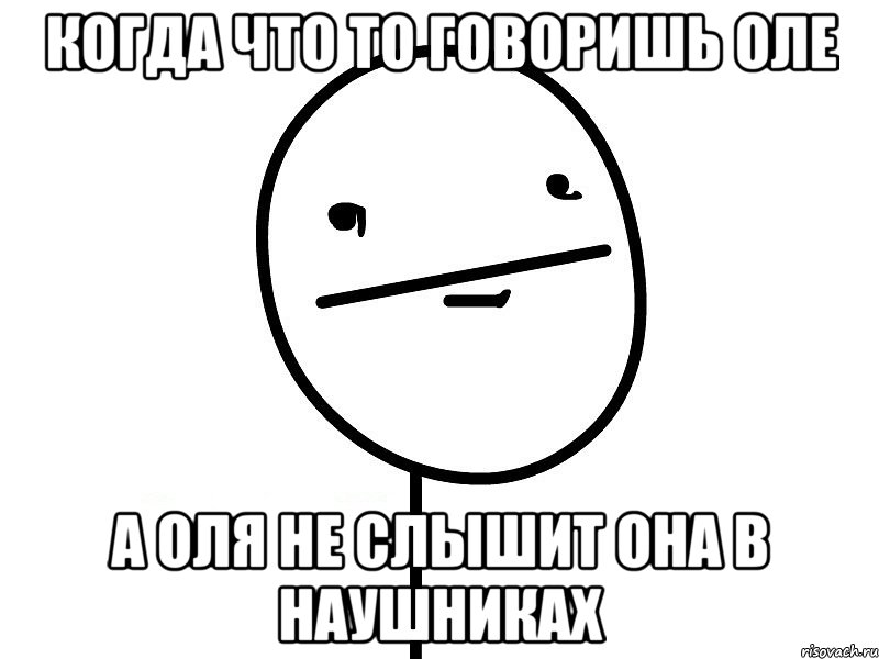 Когда что то говоришь Оле А Оля не слышит она в наушниках, Мем Покерфэйс