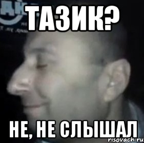 Тазик? Не, не слышал