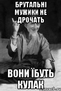 брутальні мужики не дрочать вони їбуть кулак, Мем малий паца мудрий создай мем